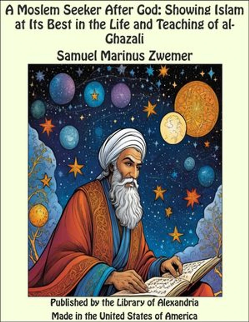 A Moslem Seeker After God: Showing Islam at Its Best in the Life and Teaching of al-Ghazali