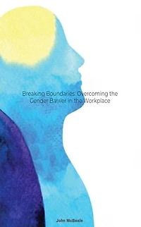 Breaking Boundaries: Overcoming the Gender Barrier in the Workplace