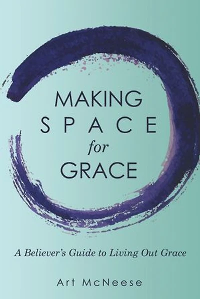 Making Space for Grace: A Believer's Guide to Living out Grace