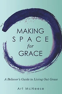 Making Space for Grace: A Believer's Guide to Living out Grace