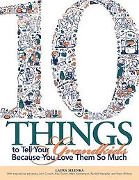 Ten Things To Tell Your Grandkids: Because You Love Them So Much