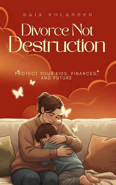 Divorce, Not Destruction: Protect Your Kids, Finances, and Future