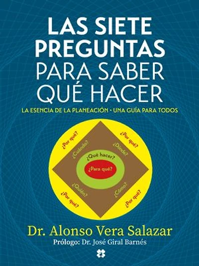 Las siete preguntas para saber qué hacer.: La esencia de la planeación, una guía para todos.