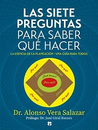 Las siete preguntas para saber qué hacer.: La esencia de la planeación, una guía para todos.