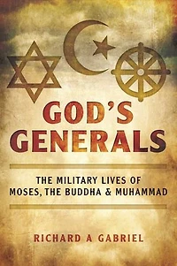 God's Generals: The Military Lives Of Moses, Buddha, And Muhammad