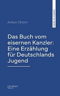 Das Buch vom eisernen Kanzler: Eine Erzählung für Deutschlands Jugend
