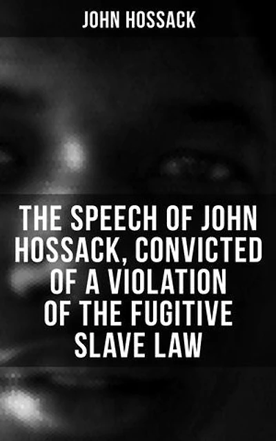 The Speech of John Hossack, Convicted of a Violation of the Fugitive Slave Law: Before Judge Drummond, Of The United States District Court, Chicago, Illinois