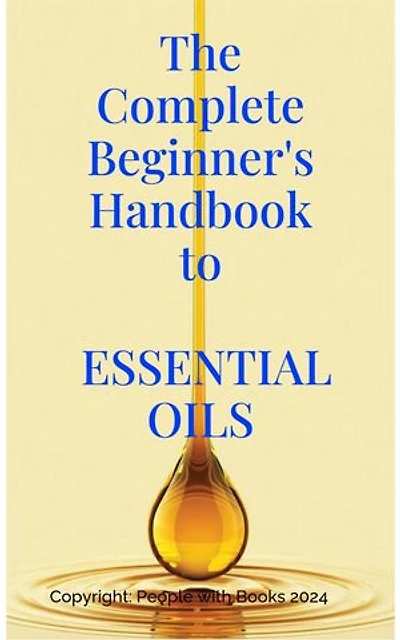 The Complete Beginner's Handbook to Essential Oils