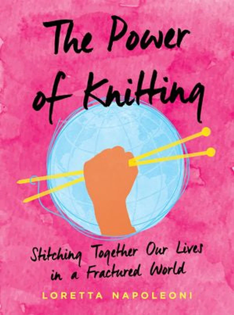 The Power of Knitting: Stitching Together Our Lives a Fractured World