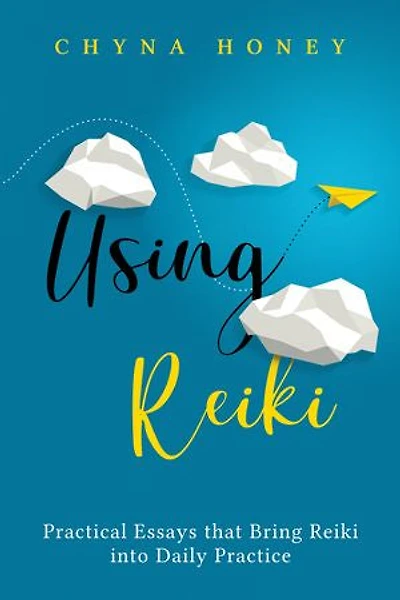 Using Reiki: Practical Essays that Bring Reiki into Daily Practice