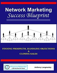 Network Marketing Success Blueprint: Finding Prospects, Handling Objections & Closing Sales