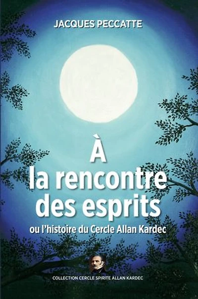 À la rencontre des esprits: Ou l’histoire du Cercle Allan Kardec - Récit précédé d’un entretien sur la médiumnité avec Michel Pantin