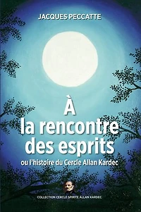 À la rencontre des esprits: Ou l’histoire du Cercle Allan Kardec - Récit précédé d’un entretien sur la médiumnité avec Michel Pantin