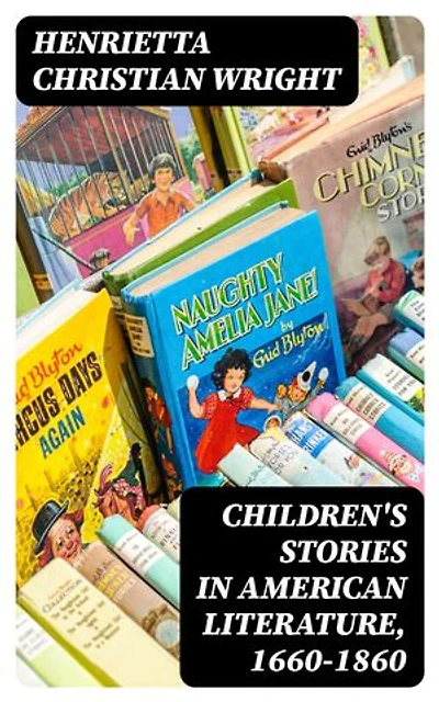 Children's Stories in American Literature, 1660-1860