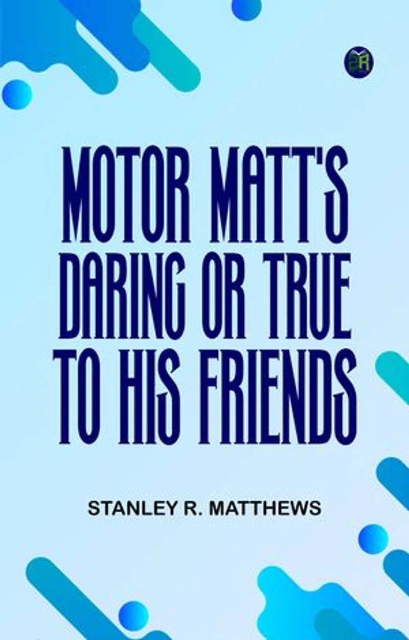 Motor Matt's Daring; or, True to His Friends