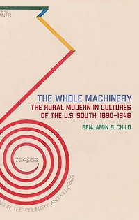the Whole Machinery: Rural Modern Cultures of U.S. South, 1890-1946