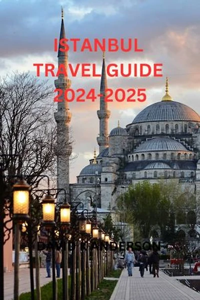 ISTANBUL TRAVEL GUIDE 2024-2025: Guide to Explore Istanbul and It's Cultural Heritage. With Essential tips for your Trip