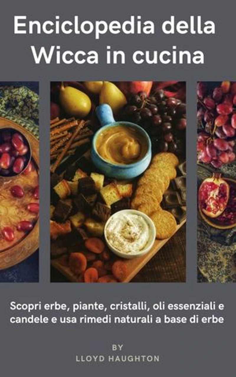 Enciclopedia della Wicca in cucina: Scopri erbe, piante, cristalli, oli essenziali e candele e usa rimedi erboristici naturali