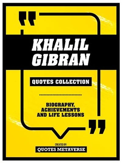 Khalil Gibran - Quotes Collection: Biography, Achievements And Life Lessons