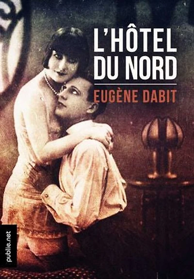 L'hôtel du Nord: la grande fresque du Paris année 20, devenu film culte