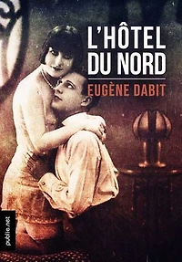 L'hôtel du Nord: la grande fresque du Paris année 20, devenu film culte