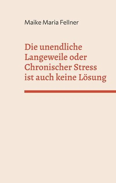 Die unendliche Langeweile oder Chronischer Stress ist auch keine Lösung: Die Geschichte einer spät entdeckten Hochbegabten und ihr Weg zu ihrem ganz persönlichen Glück