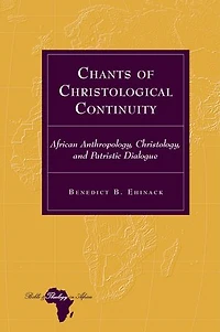 Chants of Christological Continuity: African Anthropology, Christology, and Patristic Dialogue