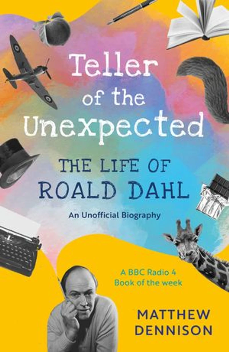 Teller of The Unexpected: Life Roald Dahl, An Unofficial Biography