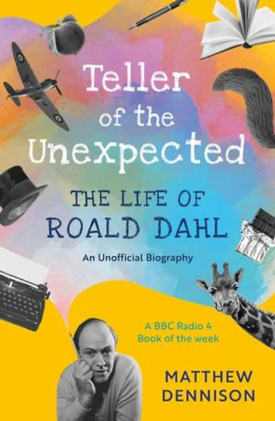 Teller of The Unexpected: Life Roald Dahl, An Unofficial Biography