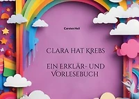 Clara hat Krebs: ein Erklär - und Vorlesebuch