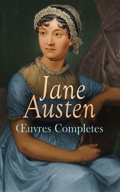 Jane Austen - Œuvres Completes: Romans, Nouvelles, Lettres et Biographie: Raison et Sensibilité, Orgueil et Préjugés, Mansfield Park, Emma, Persuasion, Lady Susan, Sanditon...