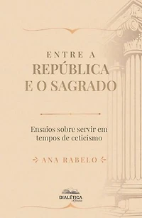 Entre a República e o Sagrado: Ensaios sobre servir em tempos de ceticismo