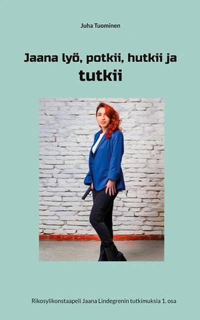 Jaana lyö, potkii, hutkii ja tutkii: Rikosylikonstaapeli Jaana Lindegrenin tutkimuksia 1. osa