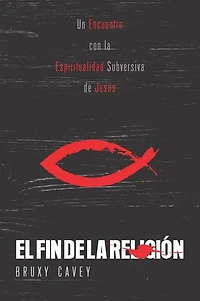 El fin de la religión: Un encuentro con la espiritualidad subversiva de Jesús