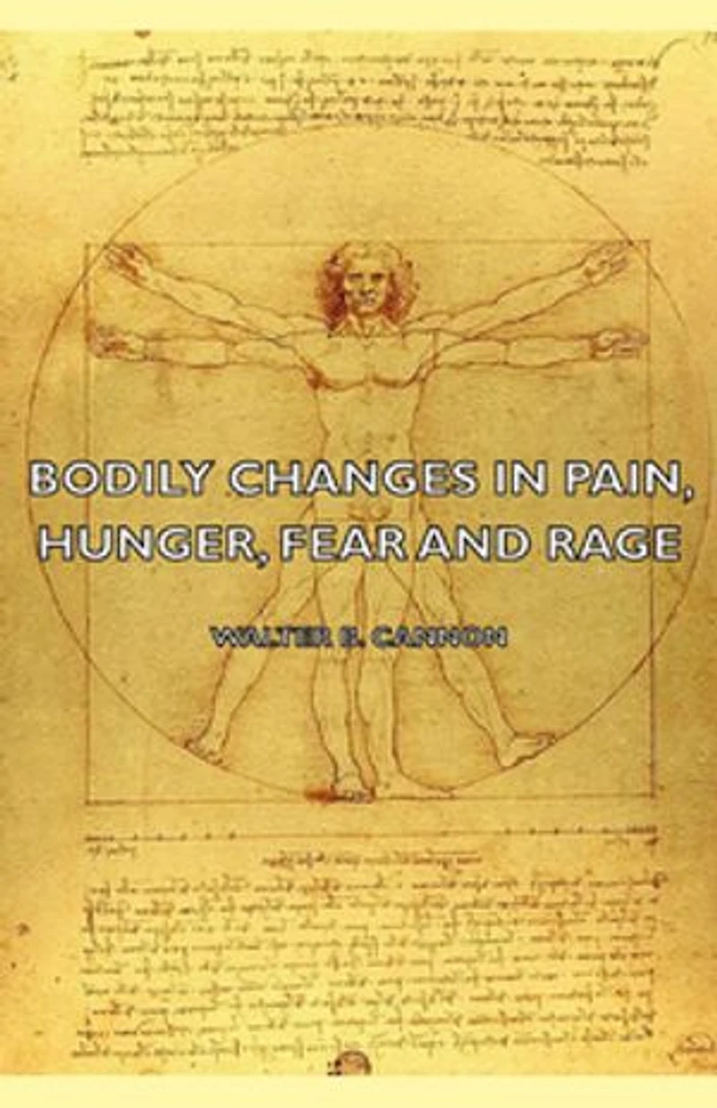 Bodily Changes Pain, Hunger, Fear and Rage - An Account of Recent Researches Into the Function Emotional Excitement (1927)