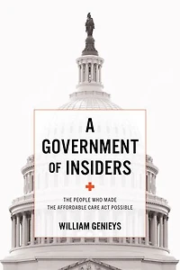 A Government of Insiders: the People Who Made Affordable Care Act Possible