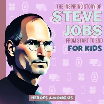 Steve Jobs: The Inspiring Story of Steve Jobs From Start to End