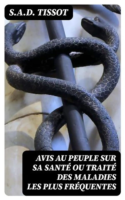 Avis au peuple sur sa santé ou traité des maladies les plus fréquentes: Édition enrichie.