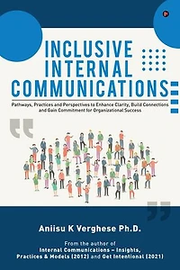 Inclusive Internal Communications: Pathways, Practices, and Perspectives to Enhance Clarity, Build Connections and Gain Commitment for Organizational Success