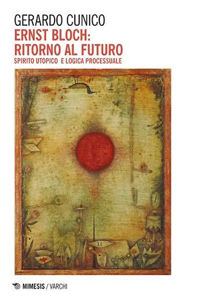 Ernst Bloch: ritorno al futuro: Spirito utopico e logica processuale