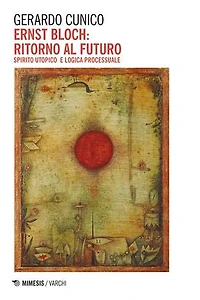 Ernst Bloch: ritorno al futuro: Spirito utopico e logica processuale