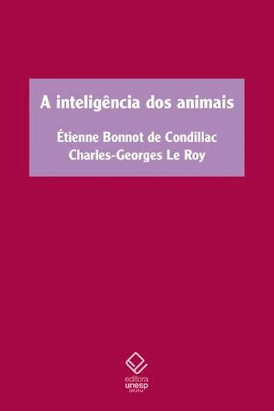 A inteligência dos animais: Tratado dos animais, de Étienne Bonnot de Condillac, e Sobre a inteligência dos animais, de Charles-Georges Le Roy