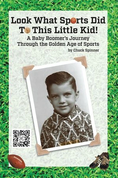 Look What Sports Did To This Little Kid!: A Baby Boomer's Journey Through the Golden Age of