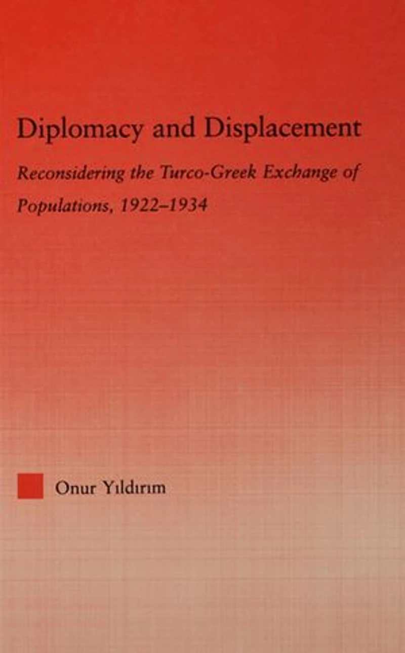 Diplomacy and Displacement: Reconsidering the Turco-Greek Exchange of Populations, 1922-1934