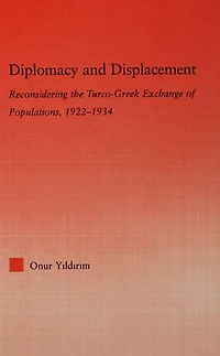 Diplomacy and Displacement: Reconsidering the Turco-Greek Exchange of Populations, 1922-1934