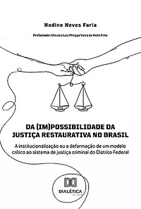 Da (im)possibilidade da justiça restaurativa no Brasil: a institucionalização ou a deformação de um modelo crítico ao sistema de justiça criminal do Distrito Federal