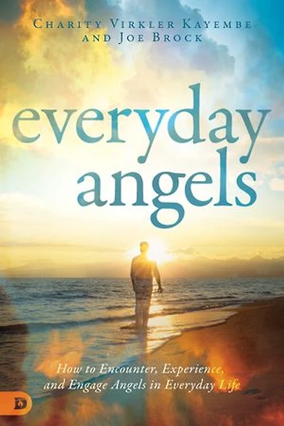 Everyday Angels: How To Encounter, Experience And Engage Angels Life