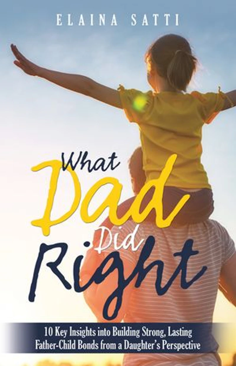 What Dad Did Right: 10 Key Insights into Building Strong, Lasting Father-Child Bonds from a Daughter’s Perspective