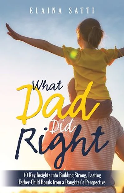 What Dad Did Right: 10 Key Insights into Building Strong, Lasting Father-Child Bonds from a Daughter’s Perspective