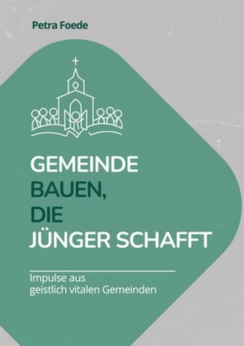 Gemeinde bauen, die Jünger schafft: Impulse aus lebendigen Gemeinden: Ein Arbeitsbuch für Leitungsteams